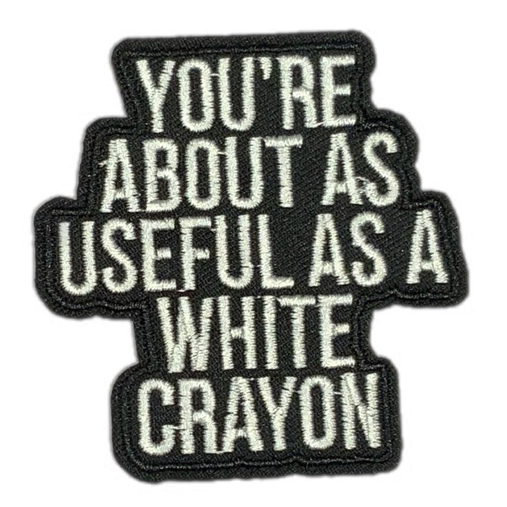 You're About As Useful As A White Crayon Embroidered Patch Iron On White Black
